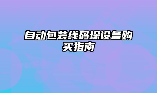 自動包裝線碼垛設備購買指南